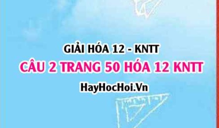Giải câu 2 luyện tập trang 50 Hóa 12 Kết nối tri thức SGK